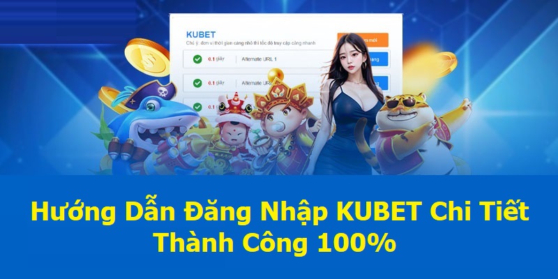 Hướng Dẫn Đăng Nhập KUBET Chi Tiết, Thành Công 100%