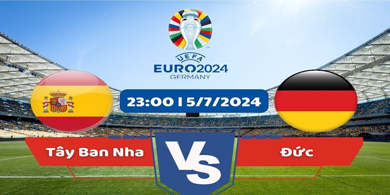 Đức Vs Tây Ban Nha: Trận Đấu “Lịch Sử” Tại Tứ Kết Euro 2024